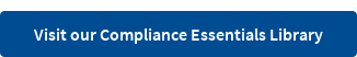 Visit our Compliance Essentials Library