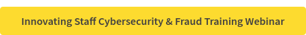 Innovating Staff Cybersecurity & Fraud Training Webinar